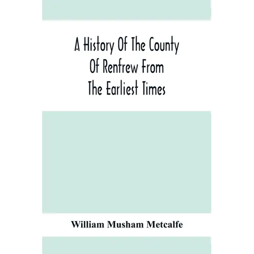 A History Of The County Of Renfrew From The Earliest Times