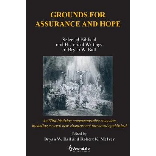Grounds for Assurance and Hope: Selected Biblical and Historical Writings of Bryan W. Ball