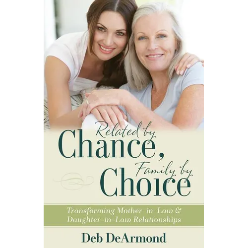 Related by Chance, Family by Choice: Transforming Mother-In-Law and Daughter-In-Law Relationships