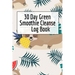 30 Day Green Smoothie Cleanse Log Book: Healthy Juicing Recipes Tracker & Living A Longer Healthier Life Companion Guide For Tracking Longevity & Heal
