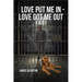 Love Put Me In - Love Got Me Out