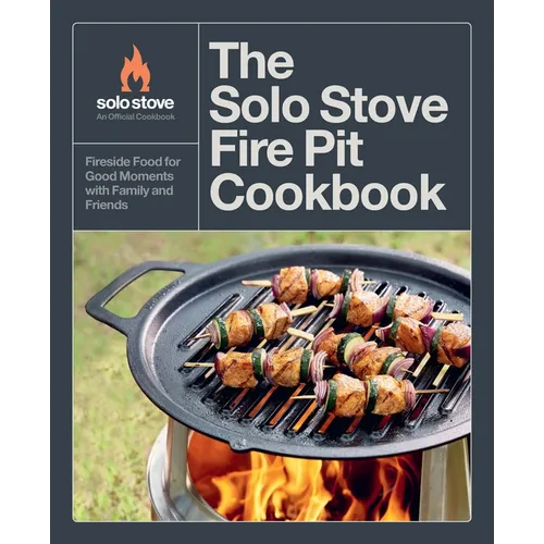 The Solo Stove Fire Pit Cookbook: Fireside Food for Good Moments with Family and Friends