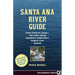 Santa Ana River Guide: From Crest to Coast - 110 Miles Along Southern California's Largest River System