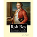 Rob Roy, The Waverley novels By: Sir Walter Scott Bart. (Historical novels): Rob Roy (1817) is a historical novel by Walter Scott.