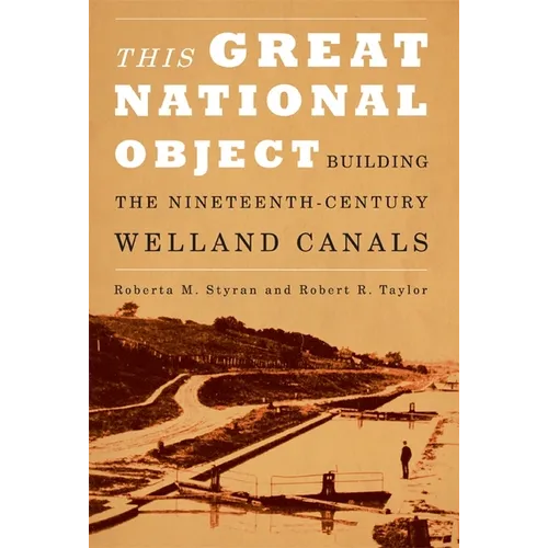This Great National Object: Building the Nineteenth-Century Welland Canals