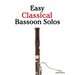 Easy Classical Bassoon Solos: Featuring music of Bach, Mozart, Beethoven, Vivaldi and Other Composers
