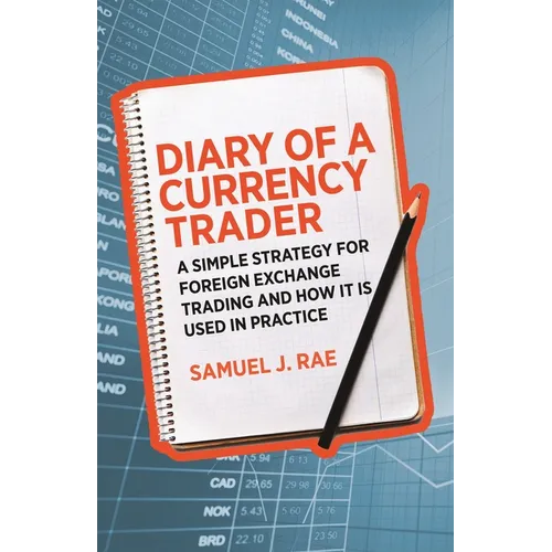 Diary of a Currency Trader: A Simple Strategy for Foreign Exchange Trading and How It Is Used in Practice