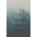 The Breath Between: An Invitation to Mystery and Joy