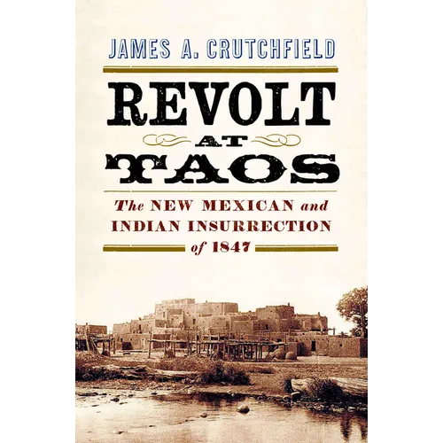 Revolt at Taos: The New Mexican and Indian Insurrection of 1847