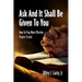 Ask And It Shall Be Given To You: How To Pray More Effective Prayers To God