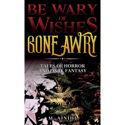 Be Wary of Wishes Gone Awry: Tales of Horror and Dark Fantasy
