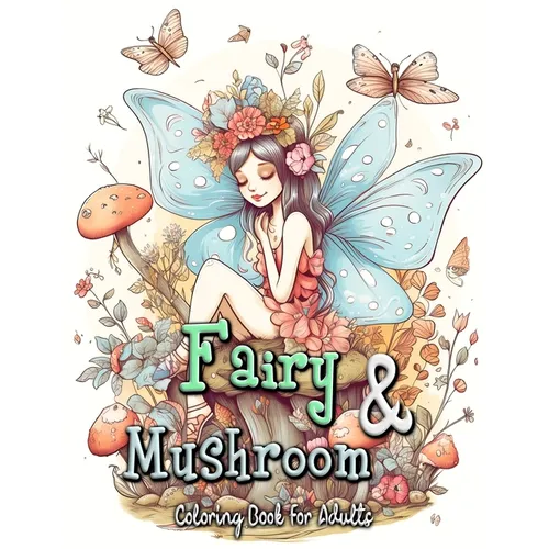 Fairy and Mushroom Coloring Book for Adults: Whimsical Fairy Scenes on Magical Mushrooms
