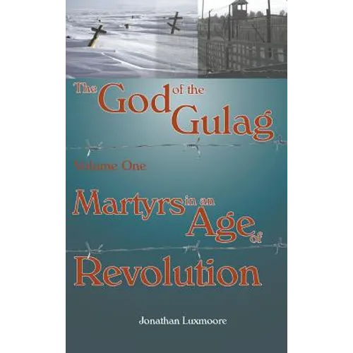 The God of the Gulag, Vol 1, Martyrs in an Age of Revolution