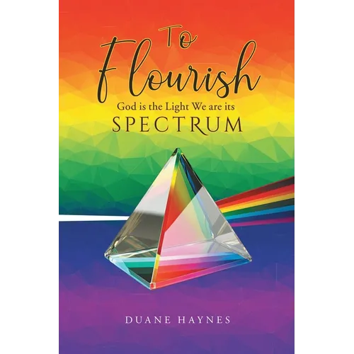 To Flourish: God is the Light We are its Spectrum