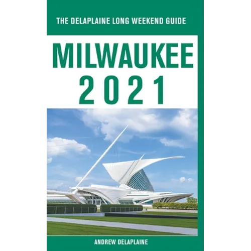Milwaukee - The Delaplaine 2021 Long Weekend Guide
