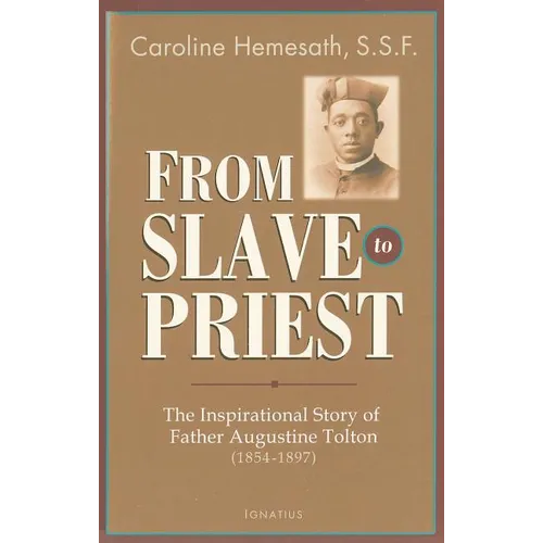 From Slave to Priest: The Inspirational Story of Father Augustine Tolton (1854-1897)
