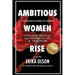 Ambitious Women Rise: The Amazing Stories of Women Overcoming Obstacles and Creating the Life of their Dreams