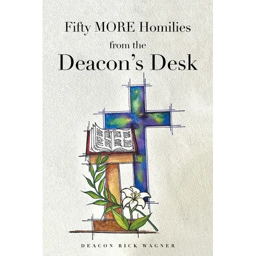 Fifty MORE Homilies from the Deacon's Desk