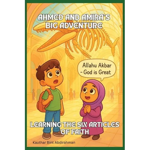 Ahmed and Amira's Big Adventure: Learning the Six Articles of Faith: Believing in Allah, Angels, Books, Prophets, the Last Day, and Qadar