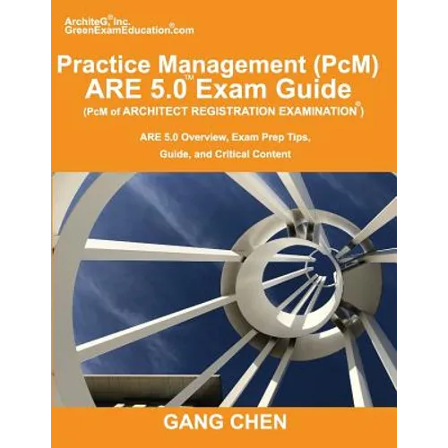 Practice Management (PcM) ARE 5.0 Exam Guide (Architect Registration Examination): ARE 5.0 Overview, Exam Prep Tips, Guide, and Critical Content