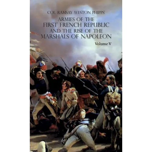 Armies of the First French Republic and the Rise of the Marshals of Napoleon I: VOLUME V: The Armies on the Rhine, in Switzerland, Holland, Italy, Egy - Hardcover
