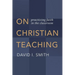 On Christian Teaching: Practicing Faith in the Classroom
