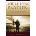 While I Was Praying: Finding Insights about God in Old Testament Prayers
