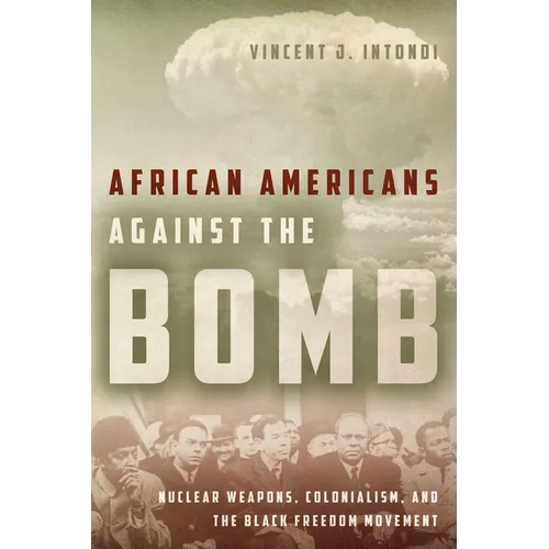 African Americans Against the Bomb: Nuclear Weapons, Colonialism, and the Black Freedom Movement
