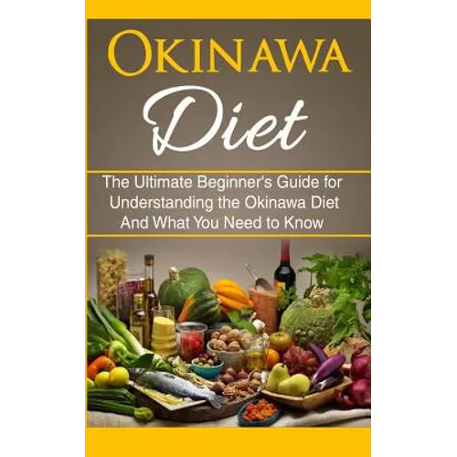 Okinawa Diet: The Ultimate Beginner's Guide for Understanding the Okinawa Diet And What You Need To Know