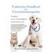 Praktisches Handbuch der Veterinärhomöopathie: Vom Heilen Unserer Tierischen Begleiter Aus dem Inneren heraus