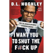 I Want You to Shut the F#ck Up: How the Audacity of Dopes Is Ruining America