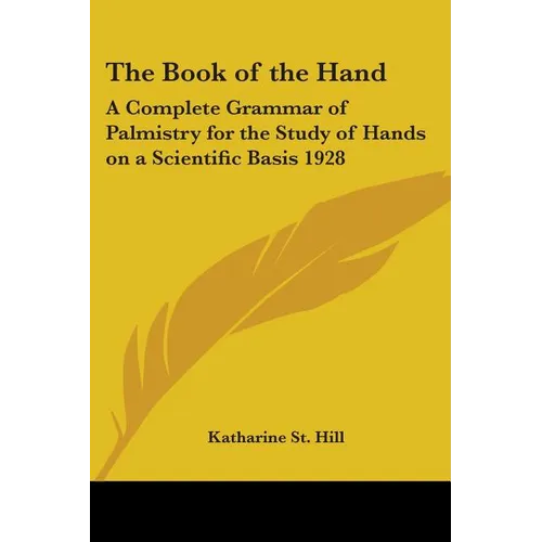 The Book of the Hand: A Complete Grammar of Palmistry for the Study of Hands on a Scientific Basis 1928