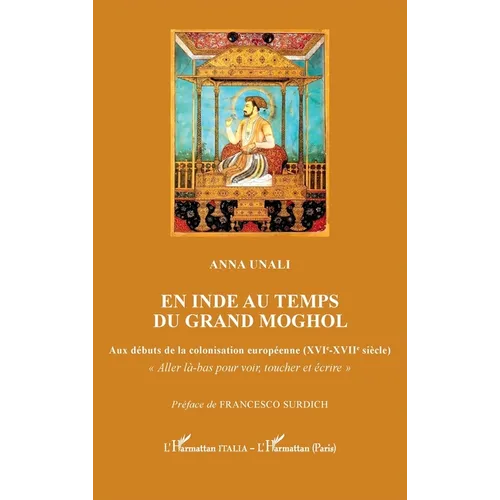 En Inde au temps du Grand Moghol: Aux débuts de la colonisation européenne (XVIe-XVIIe siècle)
