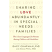 Sharing Love Abundantly in Special Needs Families: The 5 Love Languages(r) for Parents Raising Children with Disabilities
