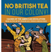 No British Tea in Our Colony! Causes of the American Revolution Boston Tea Party and the Intolerable Acts History Grade 4 Children's American History