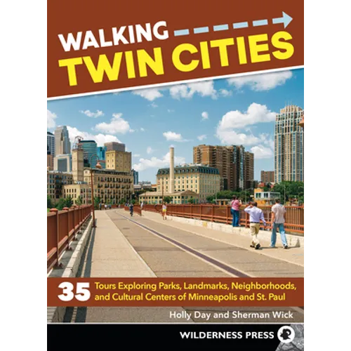 Walking Twin Cities: 35 Tours Exploring Parks, Landmarks, Neighborhoods, and Cultural Centers of Minneapolis and St. Paul