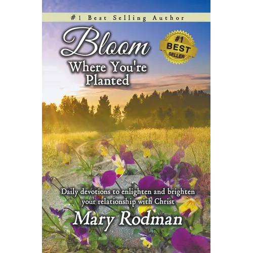 Bloom Where You're Planted: Daily Devotions to Enlighten and Brighten Your Relationship with Christ
