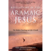 Revelations of the Aramaic Jesus: The Hidden Teachings on Life and Death
