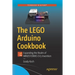 The Lego Arduino Cookbook: Expanding the Realm of Mindstorms Ev3 Invention