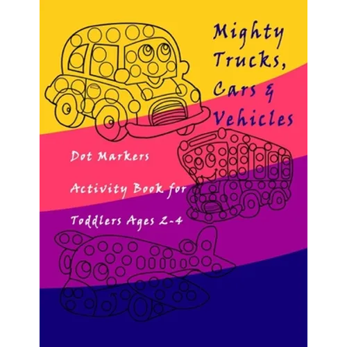 Dot Markers Activity Book Trucks, Cars and Vehicles for Toddlers Ages 2-4: Easy Guided BIG DOTS - Do a dot page a day / Creative Dot Art Gift For Kids