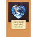 Learning to Love: Ten Steps To Empowered (Self) Love And (Inner) Peace