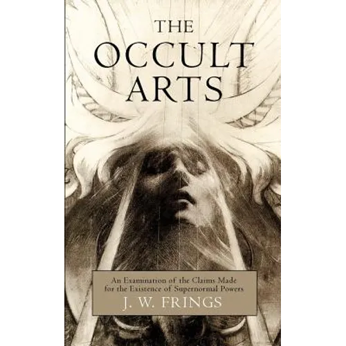 The Occult Arts: An Examination of the Claims Made for the Existence of Supernormal Powers