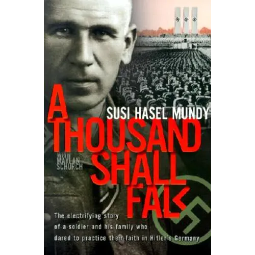 A Thousand Shall Fall: The Electrifying Story of a Soldier and His Family Who Dared to Practice Their Faith in Hitler's Germany