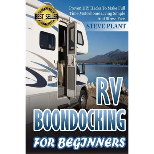 RV Boondocking For Beginners: Proven DIY Hacks To Make Full time Motorhome Living Simple And Stress Free