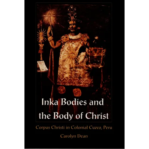 Inka Bodies and the Body of Christ: Corpus Christi in Colonial Cuzco, Peru