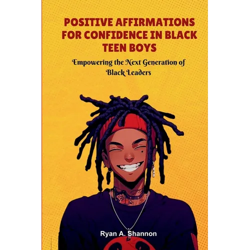 Positive Affirmations for Confidence in Black Teen Boys: Empowering the Next Generation of Black Leaders