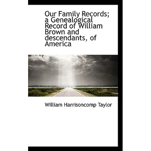 Our Family Records; A Genealogical Record of William Brown and Descendants, of America