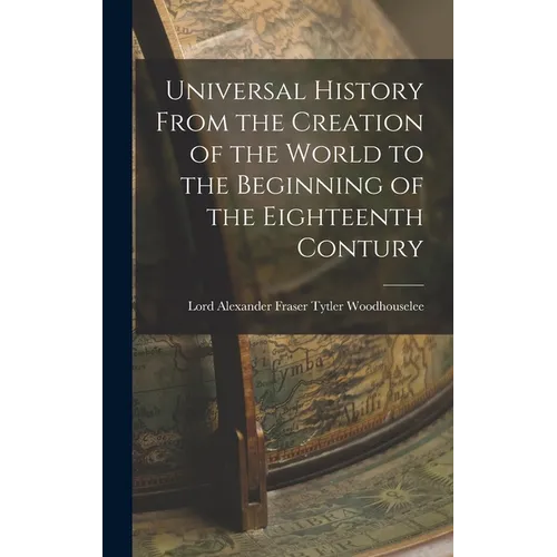 Universal History From the Creation of the World to the Beginning of the Eighteenth Contury