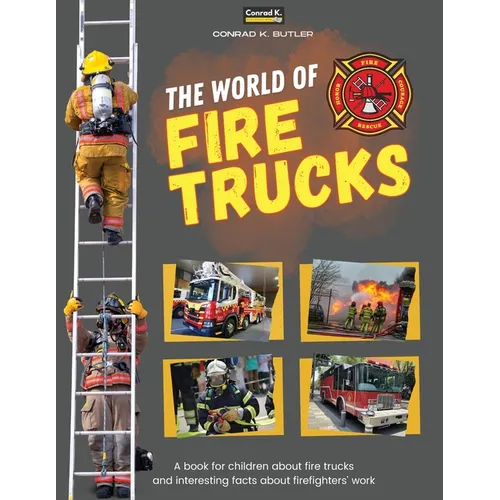 The world of Fire Trucks: A children's book about fire trucks and interesting facts about the work of firefighters, the first book about trucks