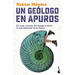 Un Geólogo En Apuros: Un Viaje a Través del Tiempo Y Hacia Lo Más Profundo de la Tierra / A Geologist in Trouble: A Journey Through Time and Deep Into